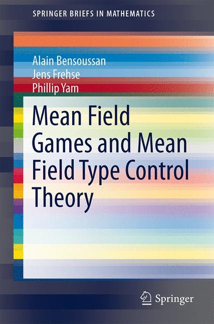 Mean Field Games and Mean Field Type Control Theory - Alain Bensoussan, Jens Frehse, Phillip Yam