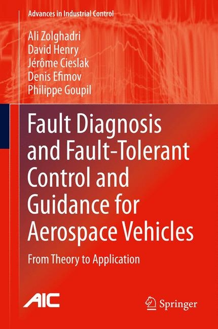 Fault Diagnosis and Fault-Tolerant Control and Guidance for Aerospace Vehicles - Ali Zolghadri, David Henry, Jérôme Cieslak, Denis Efimov, Philippe Goupil