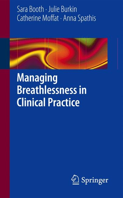 Managing Breathlessness in Clinical Practice -  Sara Booth,  Julie Burkin,  Catherine Moffat,  Anna Spathis