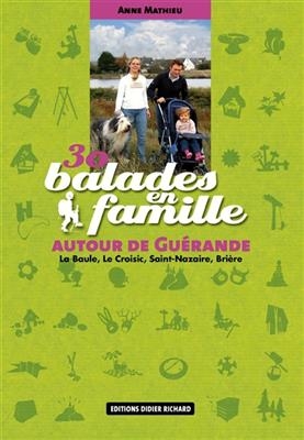 30 balades en famille autour de Guérande : La Baule, Le Croisic, Saint-Nazaire, Brière - Anne Mathieu