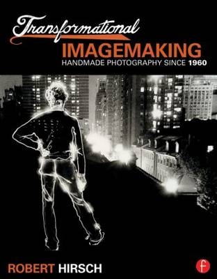 Transformational Imagemaking: Handmade Photography Since 1960 -  Robert Hirsch