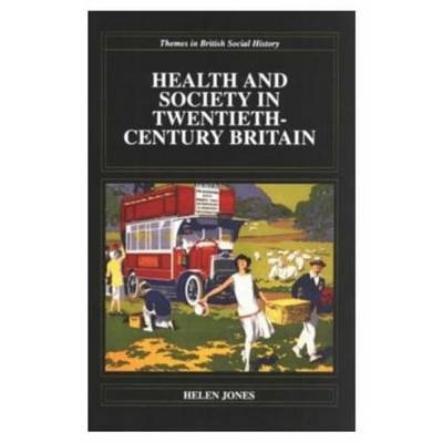 Health and Society in Twentieth Century Britain - UK) Jones Helen (University of Worcester