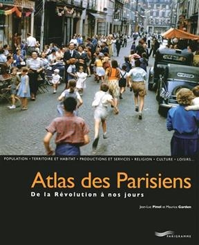 Atlas des Parisiens : de la Révolution à nos jours : population, territoire et habitat, productions et services, reli... - Jean-Luc Pinol, Maurice Garden