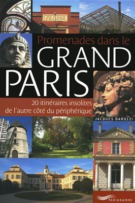 Promenades dans le grand Paris : 20 itinéraires insolites de l'autre côté du périphérique - Jacques Barozzi