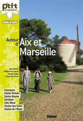 Autour d'Aix et Marseille : Calanques, Sainte-Victoire, Sainte-Baume, Garlaban, Côte bleue, Chaîne des côtes, Chaîne ... - Marc Bellon, Stéphane Couette, C. et al. Lopez