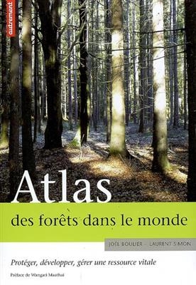 Atlas des forêts dans le monde : protéger, développer, gérer une ressource vitale - Joël Boulier, Laurent Simon