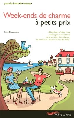 Week-ends de charme à petits prix : chambre d'hôte cosy, auberges champêtres, promenades bucoliques : le bonheur à de... - Laure Kressmann