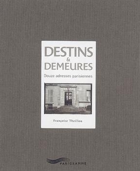 Destins et demeures : douze adresses parisiennes - Francoise Theillou