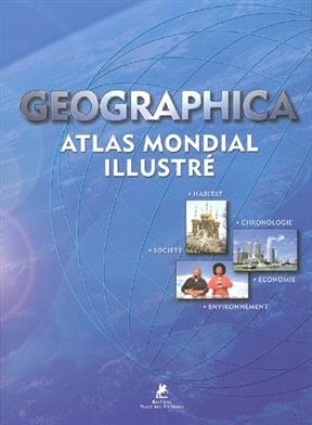 Geographica : atlas mondial illustré : habitat, chronologie, société, économie, environnement