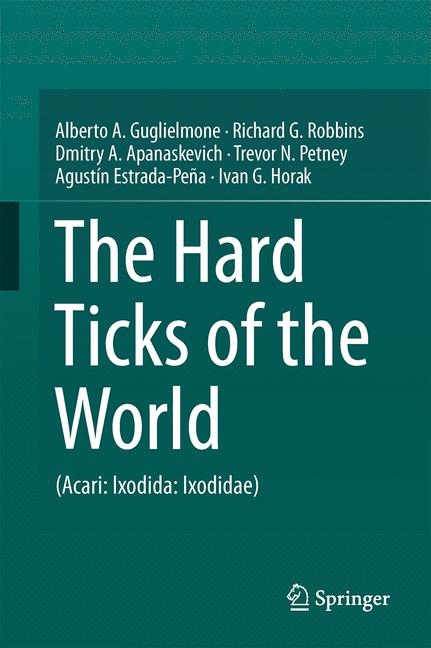 The Hard Ticks of the World - Alberto A. Guglielmone, Richard G. Robbins, Dmitry A. Apanaskevich, Trevor N. Petney, Agustín Estrada-Peña, Ivan G. Horak