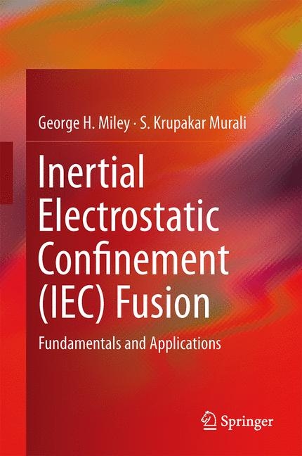 Inertial Electrostatic Confinement (IEC) Fusion - George H. Miley, S. Krupakar Murali