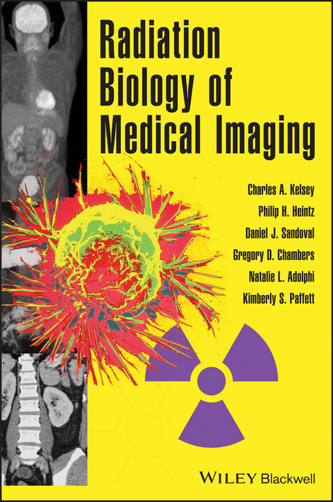 Radiation Biology of Medical Imaging - Charles A. Kelsey, Philip H. Heintz, Gregory D. Chambers, Daniel J. Sandoval, Natalie L. Adolphi, Kimberly S. Paffett