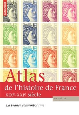 Atlas de l'histoire de France. Vol. 3. La France contemporaine, XIXe-XXIe siècle -  Pecout Gilles