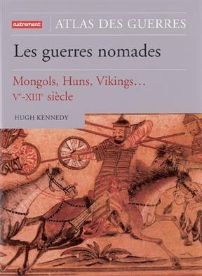 Atlas des guerres nomades : Mongols, Huns, Vikings : Ve-XIIIe siècle -  Kennedy Hugh