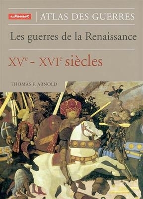 Atlas des guerres de la Renaissance, XVe-XVIe siècles -  Arnold Thomas