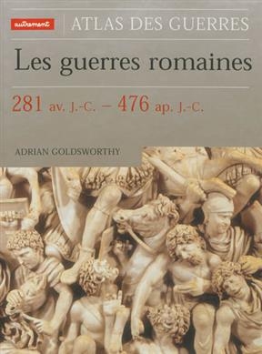 Les guerres romaines : 281 av. J.-C.-476 ap. J.-C. -  Goldsworthy Adrian