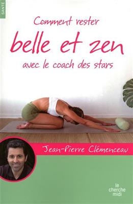 Comment rester belle et zen... : avec le coach des stars - Jean-Pierre Clémenceau