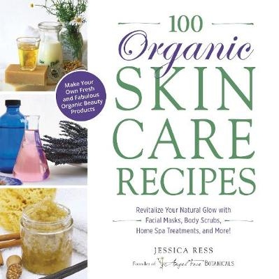 100 Organic Skincare Recipes -  Jessica Ress