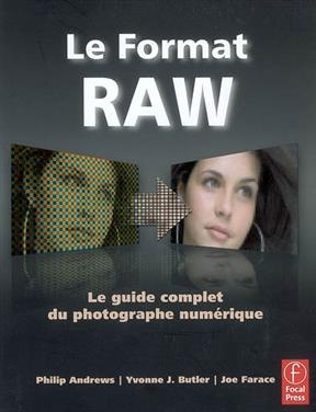 Le format Raw : le guide complet du photographe numérique - Philip (1964-....) Andrews, Yvonne J. Butler, Joe (1941-....) Farace