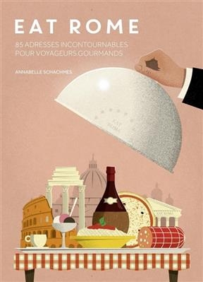 Eat Rome : 85 adresses incontournables pour voyageurs gourmands - Annabelle Schachmes