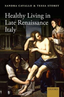 Healthy Living in Late Renaissance Italy -  Sandra Cavallo,  Tessa Storey