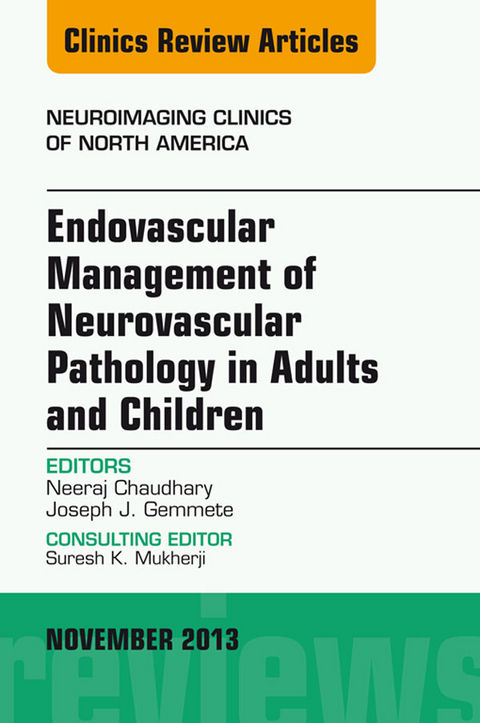 Endovascular Management of Neurovascular Pathology in Adults and Children, An Issue of Neuroimaging Clinics -  Neeraj Chaudhary,  Joseph J. Gemmete