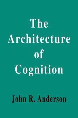 Architecture of Cognition -  John R. Anderson