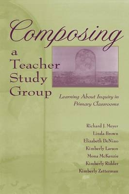 Composing a Teacher Study Group -  With Linda Brown,  Elizabeth DeNino,  Kimberly Larson,  Mona McKenzie,  Richard J. Meyer