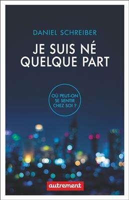 Je suis né quelque part. Où peut-on être chez soi? - Daniel Schreiber