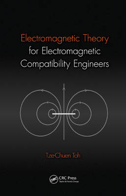 Electromagnetic Theory for Electromagnetic Compatibility Engineers -  Tze-Chuen Toh