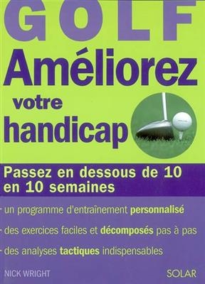 Golf : améliorez votre handicap : passez en dessous de 10 en 10 semaines - Nick Wright