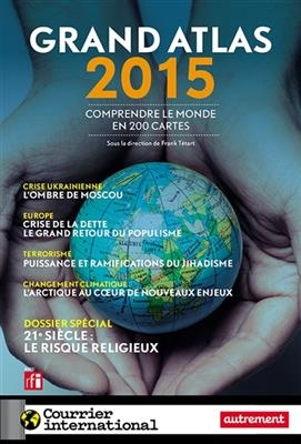 Grand atlas 2015 : comprendre le monde en 200 cartes - Frank Tetart