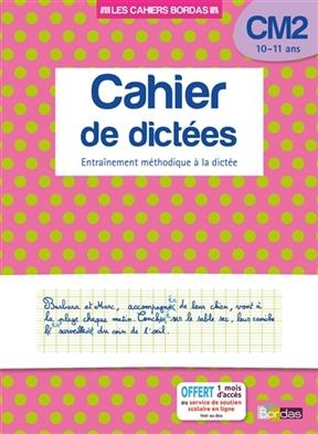 Cahier de dictées, CM2, 10-11 ans : entraînement méthodique à la dictée