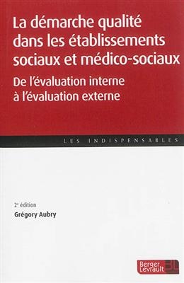 La démarche qualité dans les établissements sociaux et médico-sociaux : de l'évaluation interne à l'évaluation externe - Gregory Aubry