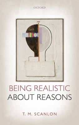 Being Realistic about Reasons -  T. M. Scanlon