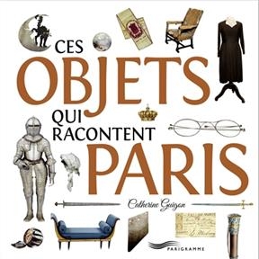 Ces objets qui racontent Paris - Catherine Guigon