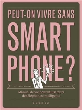 Peut-on vivre sans smartphone ? : manuel de vie pour utilisateurs de téléphones intelligents - Judith Aquien