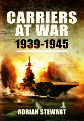 Carriers at War, 1939-1945 -  Adrian Stewart