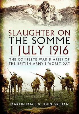 Slaughter on the Somme 1 July 1916 -  John Grehan,  Martin Mace