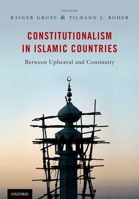 Constitutionalism in Islamic Countries: Between Upheaval and Continuity -  Rainer Grote,  Tilmann R&  quote;  oder