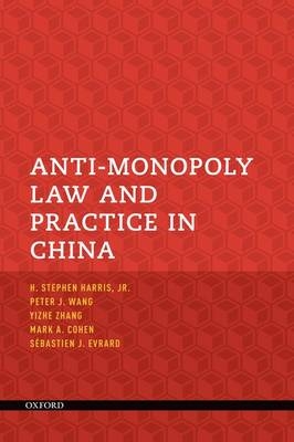 Anti-Monopoly Law and Practice in China -  Mark A. Cohen,  Sebastien J Evrard,  H. Stephen Harris,  Peter J. Wang,  Yizhe Zhang