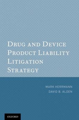 Drug and Device Product Liability Litigation Strategy -  David B. Alden,  Mark Herrmann