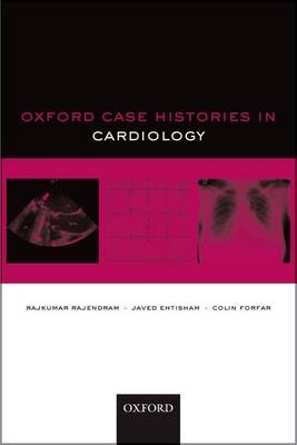 Oxford Case Histories in Cardiology -  Javed Ehtisham,  Colin Forfar,  Rajkumar Rajendram