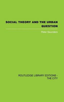 Social Theory and the Urban Question -  Peter Saunders