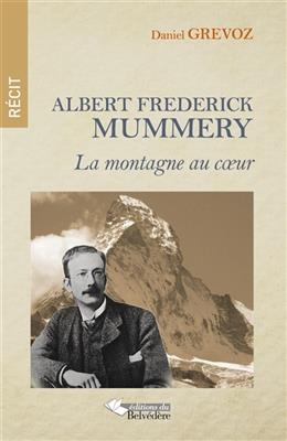 Albert Frederick Mummery : la montagne au coeur - Daniel Grévoz