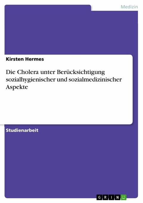 Die Cholera unter Berücksichtigung sozialhygienischer und sozialmedizinischer Aspekte - Kirsten Hermes