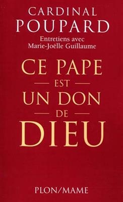 Ce pape est un don de Dieu ! : entretiens avec Marie-Joëlle Guillaume - Marie-Joëlle Guillaume, Paul (1930-....) Poupard