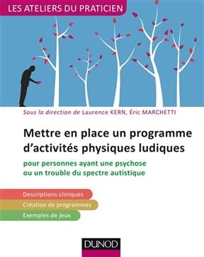 Mettre en place un programme d'activités physiques ludiques : pour personnes ayant une psychose ou un trouble du spec... - Laurence Kern, Eric Marchetti