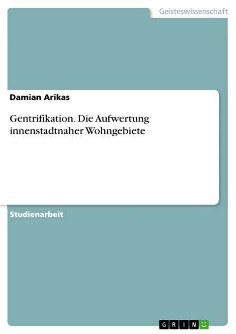 Gentrifikation. Die Aufwertung innenstadtnaher Wohngebiete - Damian Arikas