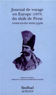 Journal de voyage en Europe du Shah de Perse : (1873) -  Naser Ed Din Shah Qajar